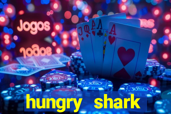 hungry shark evolution dinheiro infinito